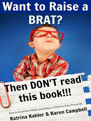 cover image of Want to Raise a Brat? Then Don't Read This Book!!!